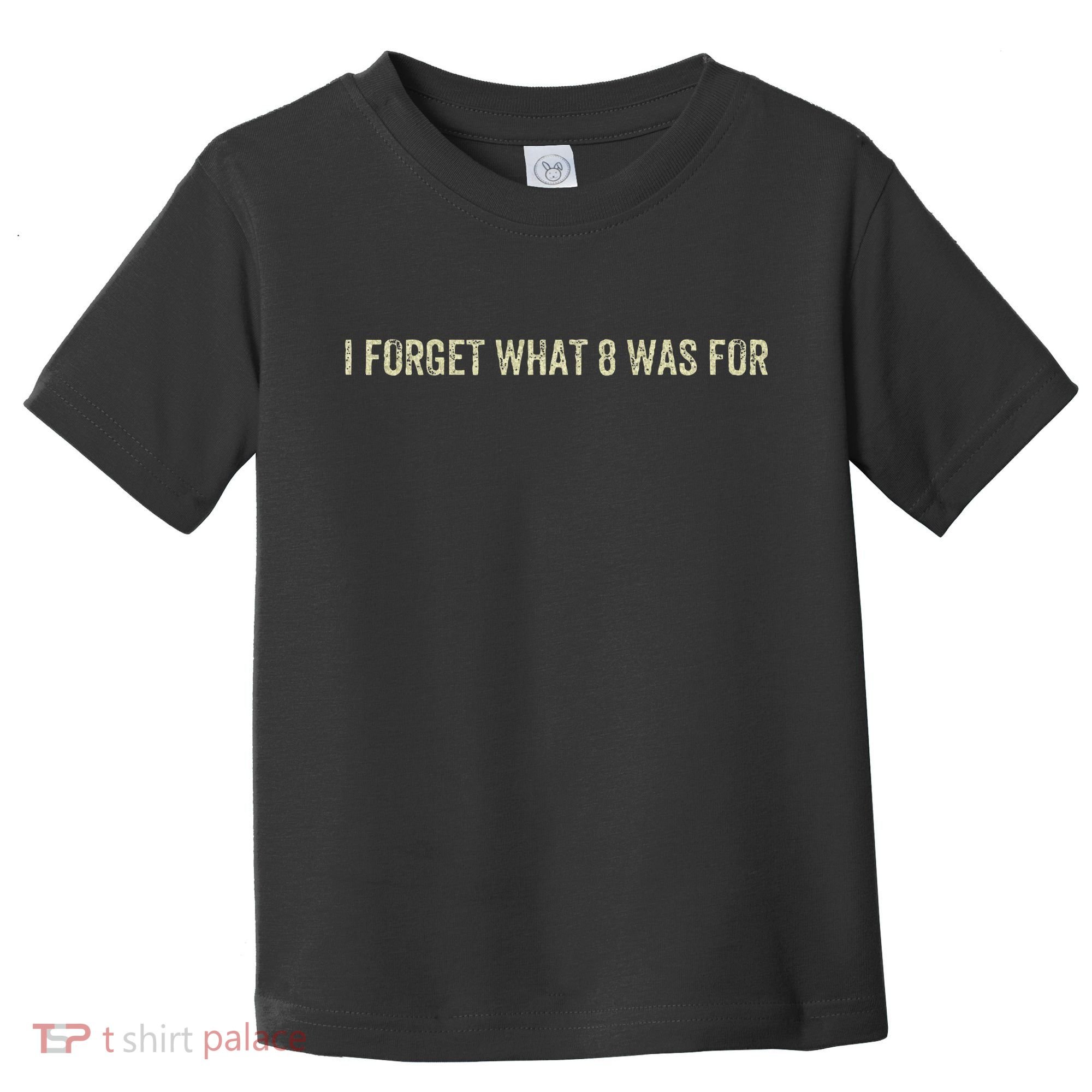 I Forget What 8 Was For Toddler T-Shirt