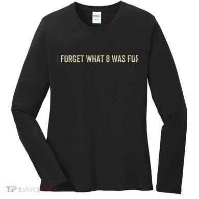 I Forget What 8 Was For Women's Long Sleeve Shirt