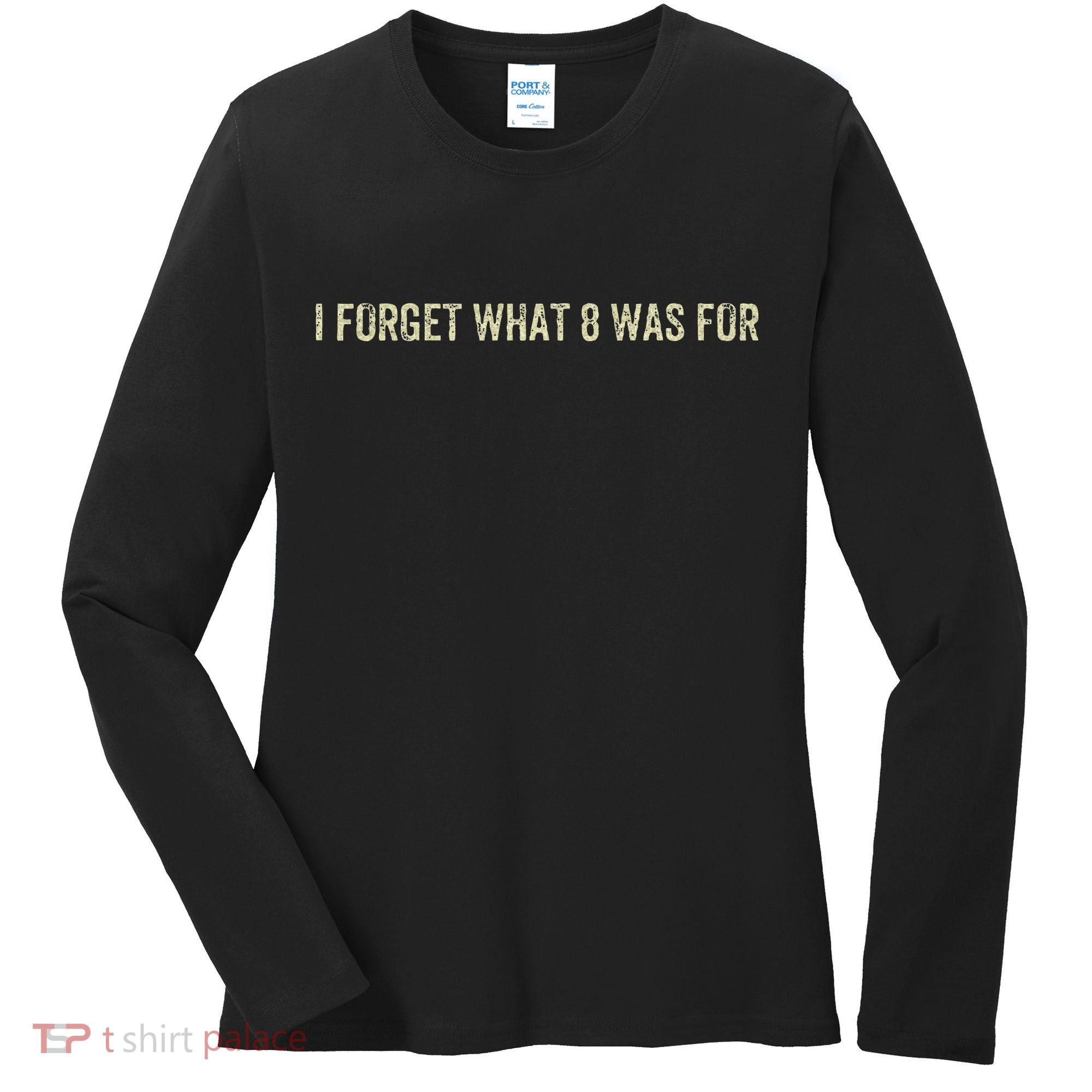 I Forget What 8 Was For Women's Long Sleeve Shirt