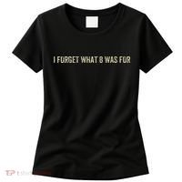 I Forget What 8 Was For Women's T-Shirt thumb 0