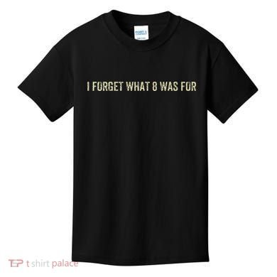 I Forget What 8 Was For Kids T-Shirt