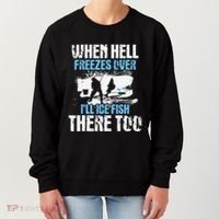 Ice Fishing When Hell Freezes Over ILl Ice Fish There Too Women's Sweatshirt thumb 0