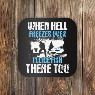 Ice Fishing When Hell Freezes Over ILl Ice Fish There Too Coaster
