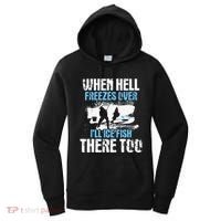 Ice Fishing When Hell Freezes Over ILl Ice Fish There Too Women's Hoodie thumb 0