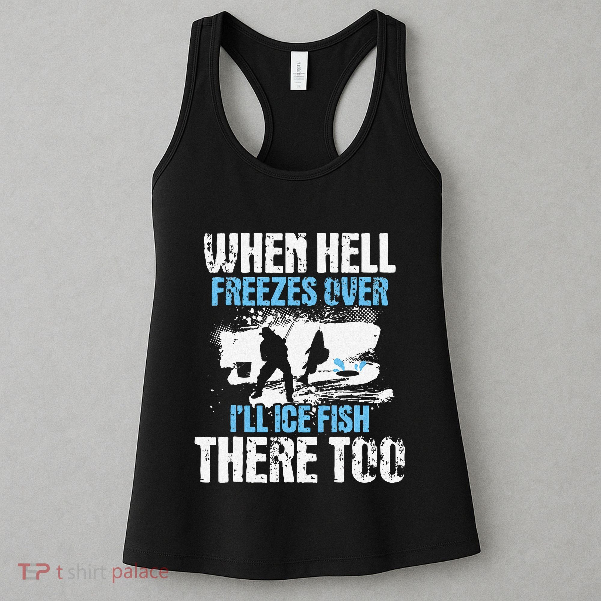 Ice Fishing When Hell Freezes Over ILl Ice Fish There Too Women's Tank Top
