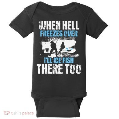 Ice Fishing When Hell Freezes Over ILl Ice Fish There Too Baby Bodysuit