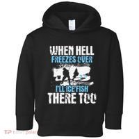 Ice Fishing When Hell Freezes Over ILl Ice Fish There Too Toddler Hoodie thumb 0