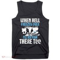 Ice Fishing When Hell Freezes Over ILl Ice Fish There Too Tank Top thumb 0