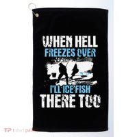 Ice Fishing When Hell Freezes Over ILl Ice Fish There Too Golf Towel thumb 0
