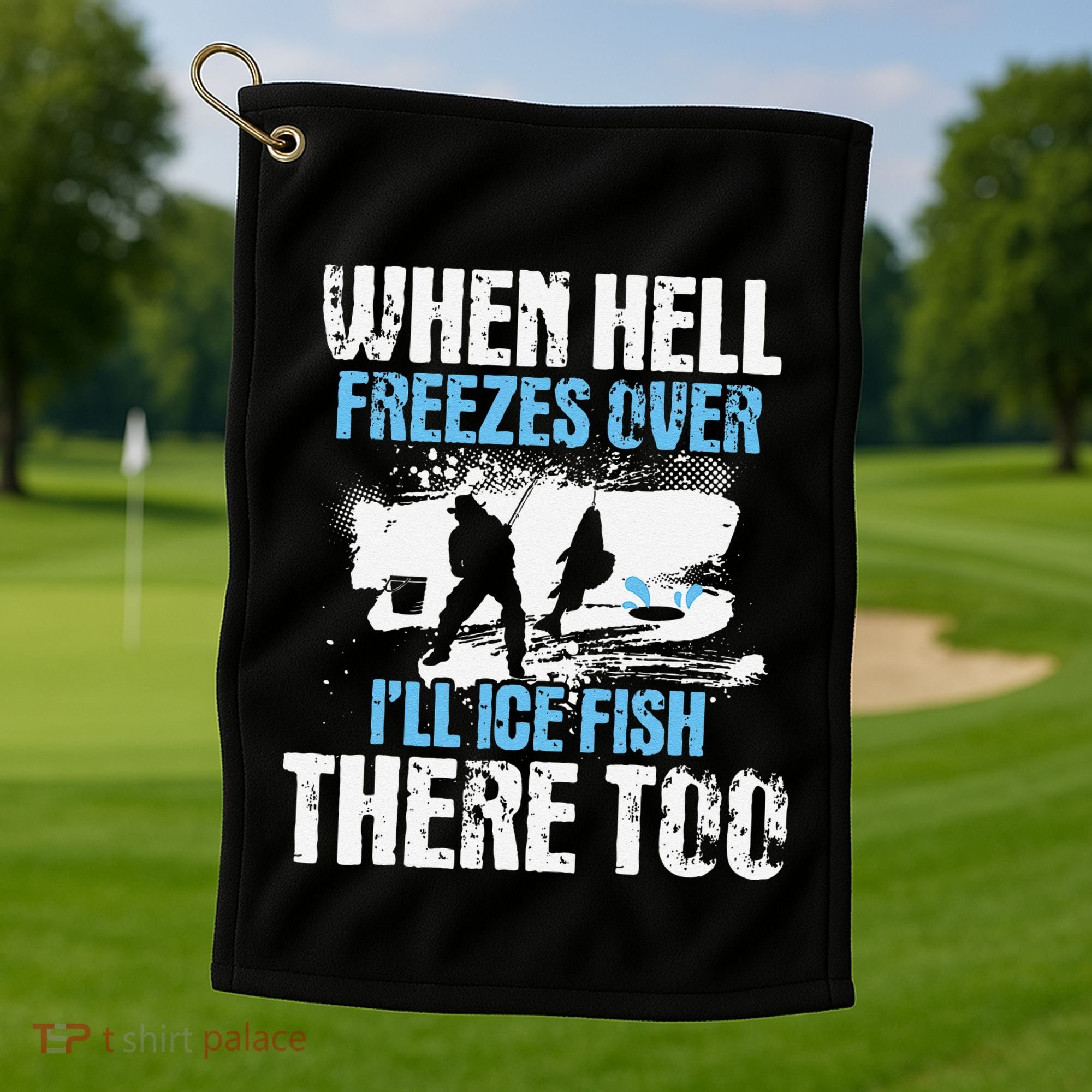 Ice Fishing When Hell Freezes Over ILl Ice Fish There Too Golf Towel