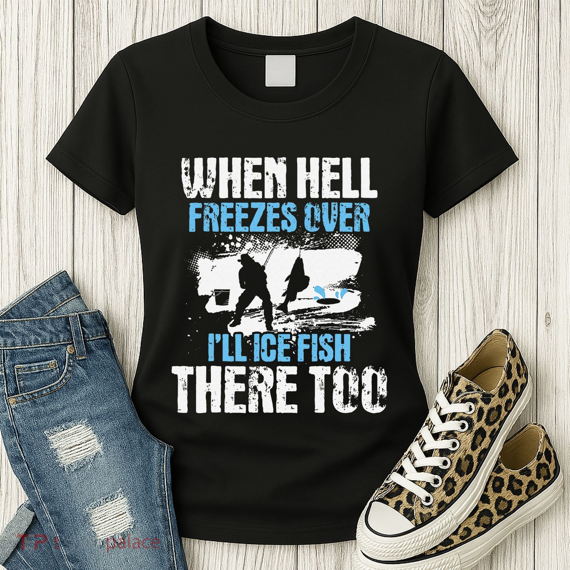 Ice Fishing When Hell Freezes Over ILl Ice Fish There Too Women's T-Shirt