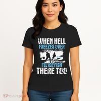 Ice Fishing When Hell Freezes Over ILl Ice Fish There Too Women's T-Shirt thumb 4