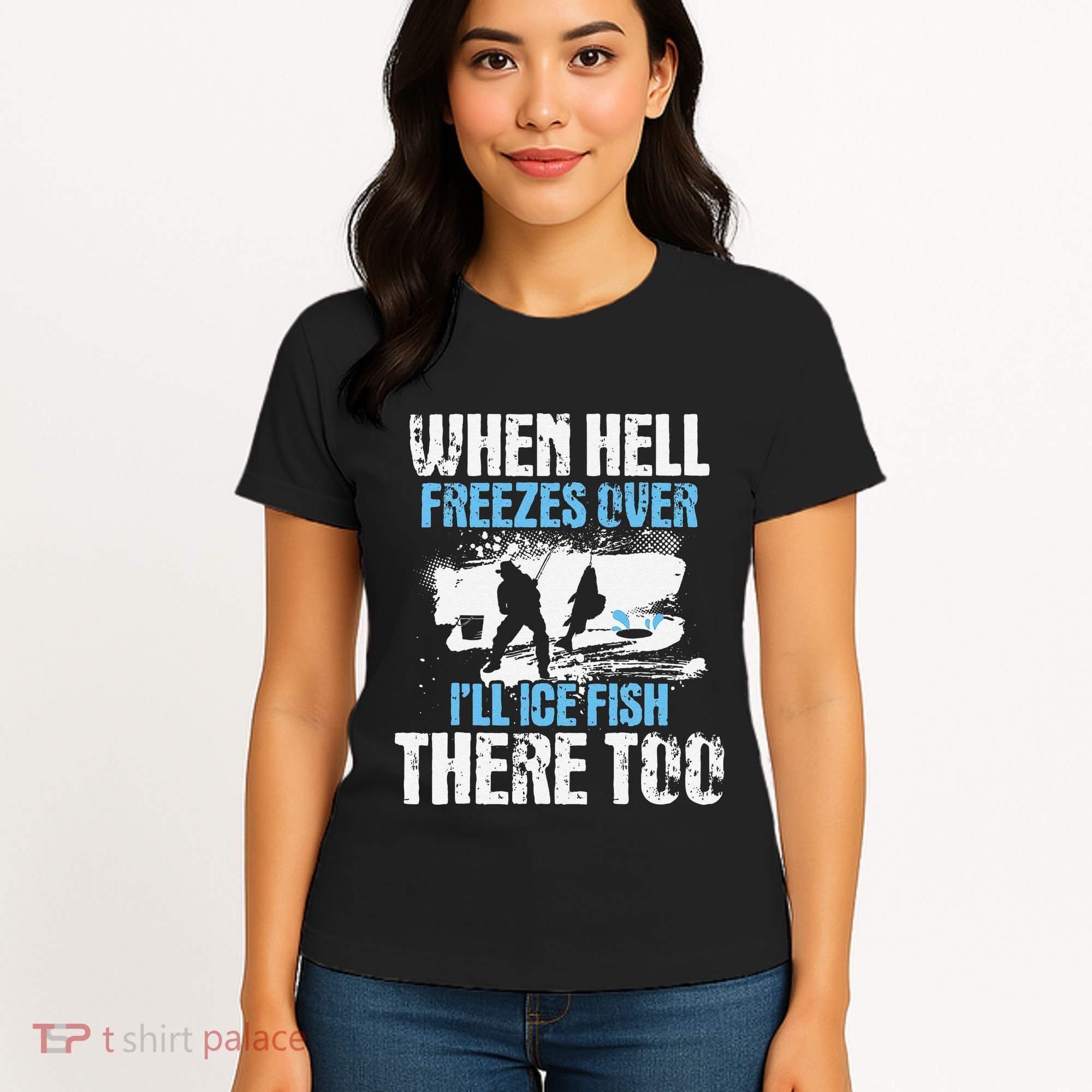 Ice Fishing When Hell Freezes Over ILl Ice Fish There Too Women's T-Shirt