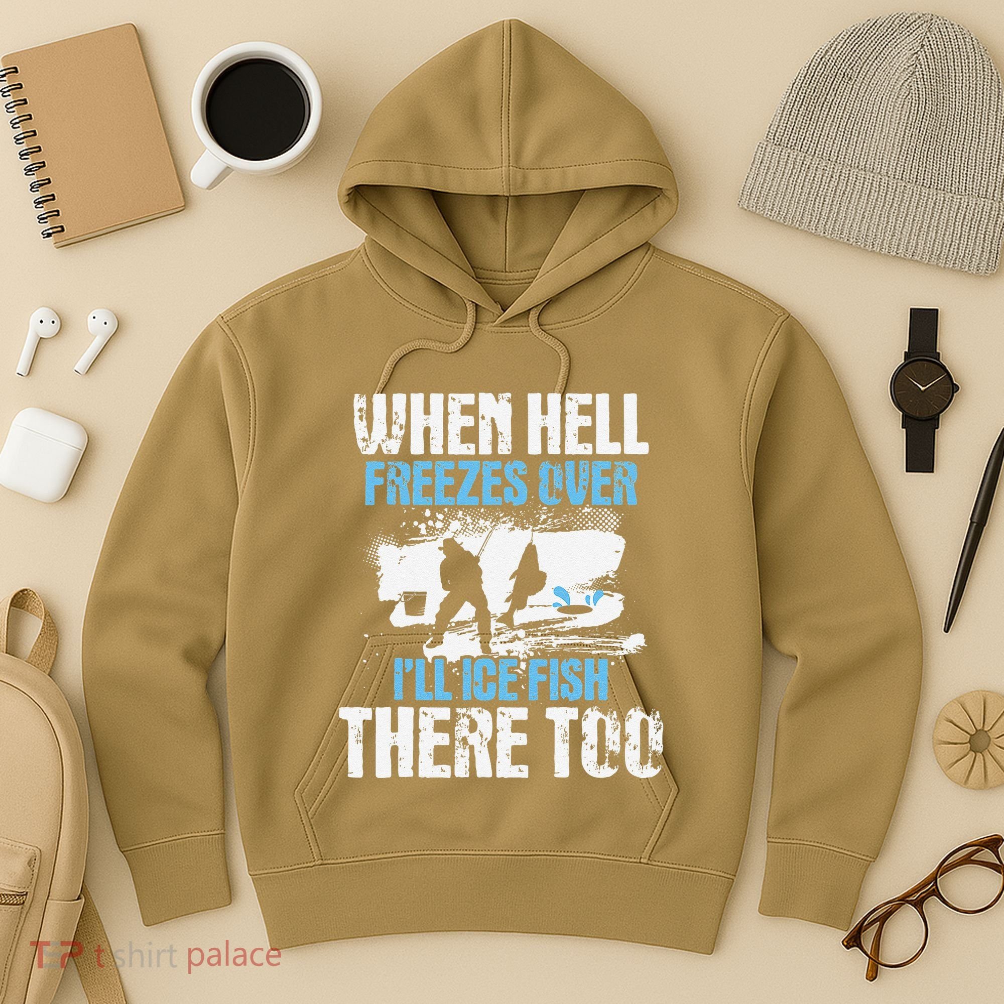 Ice Fishing When Hell Freezes Over ILl Ice Fish There Too Hoodie