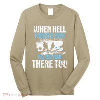 Ice Fishing When Hell Freezes Over ILl Ice Fish There Too Long Sleeve Shirt thumb 0