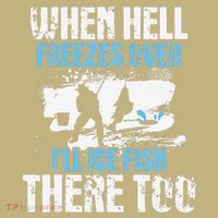 Ice Fishing When Hell Freezes Over ILl Ice Fish There Too Sweatshirt thumb 2