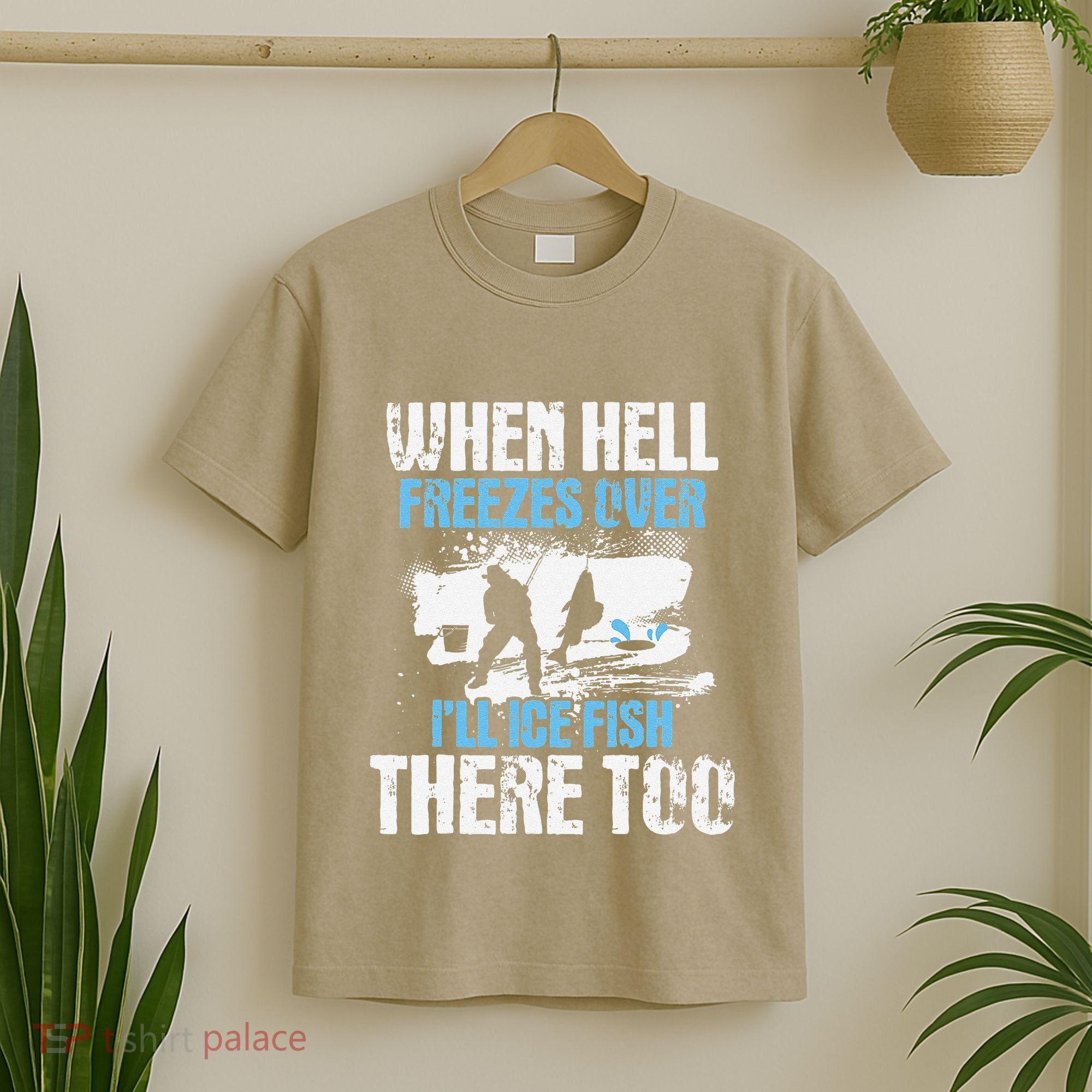 Ice Fishing When Hell Freezes Over ILl Ice Fish There Too T-Shirt