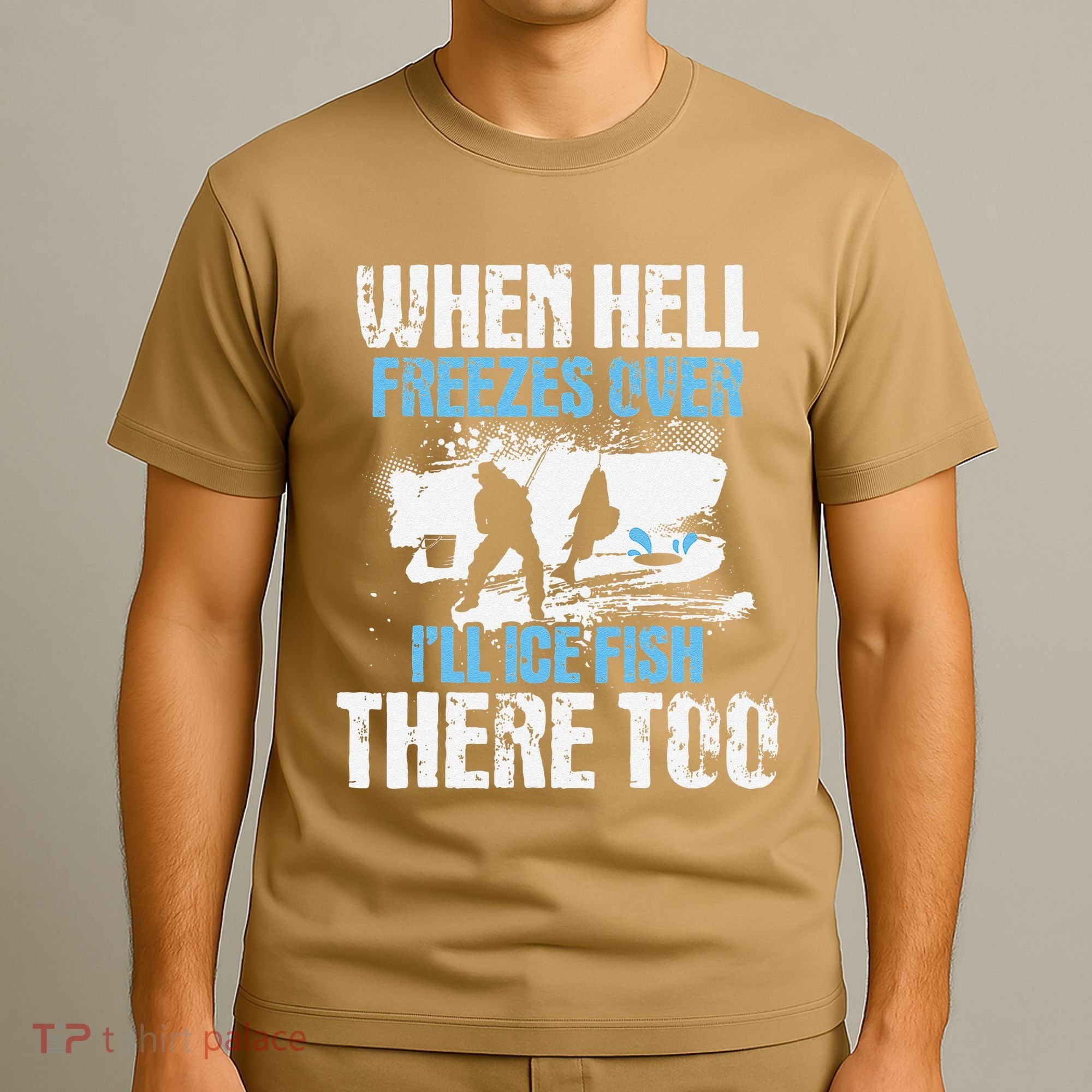 Ice Fishing When Hell Freezes Over ILl Ice Fish There Too T-Shirt