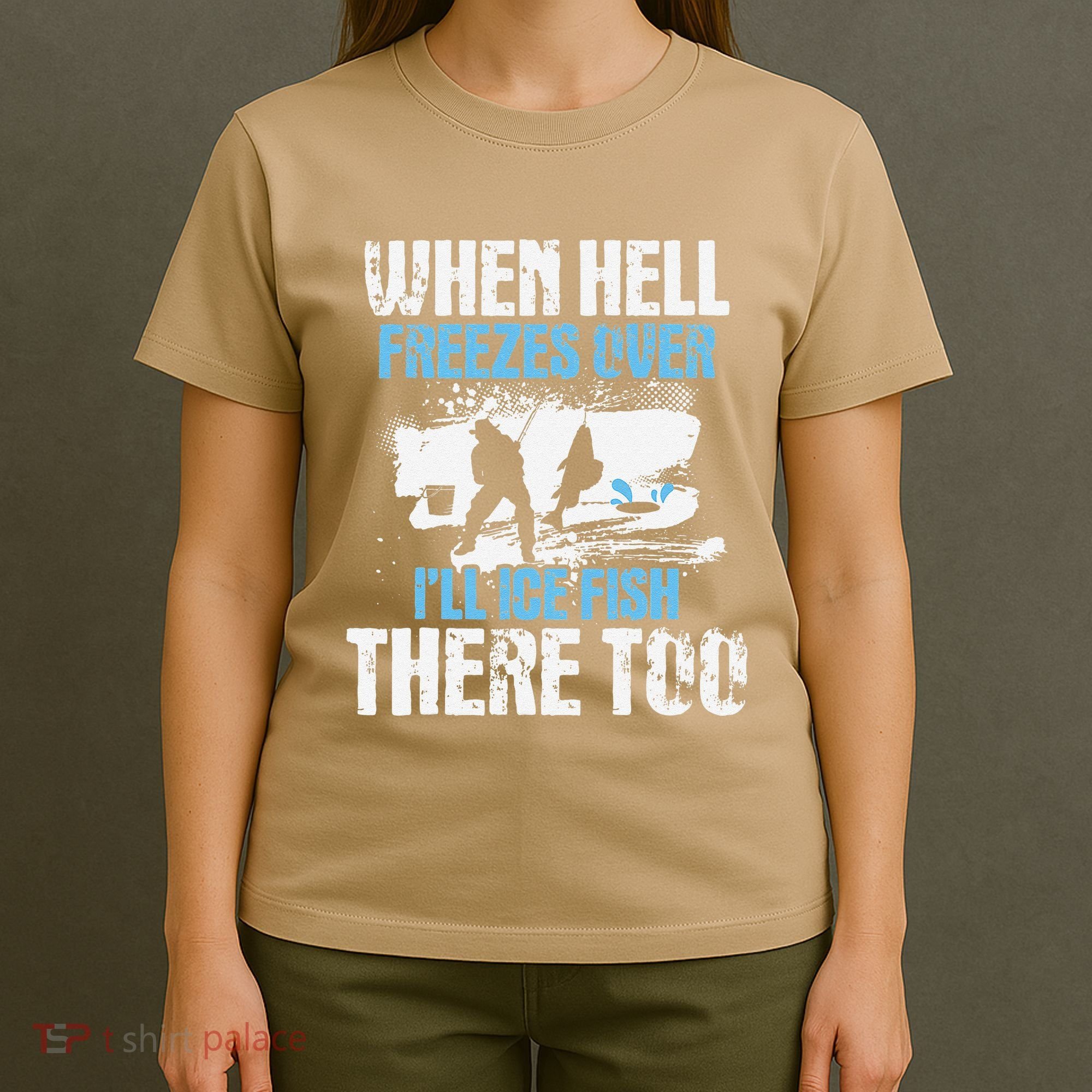 Ice Fishing When Hell Freezes Over ILl Ice Fish There Too T-Shirt
