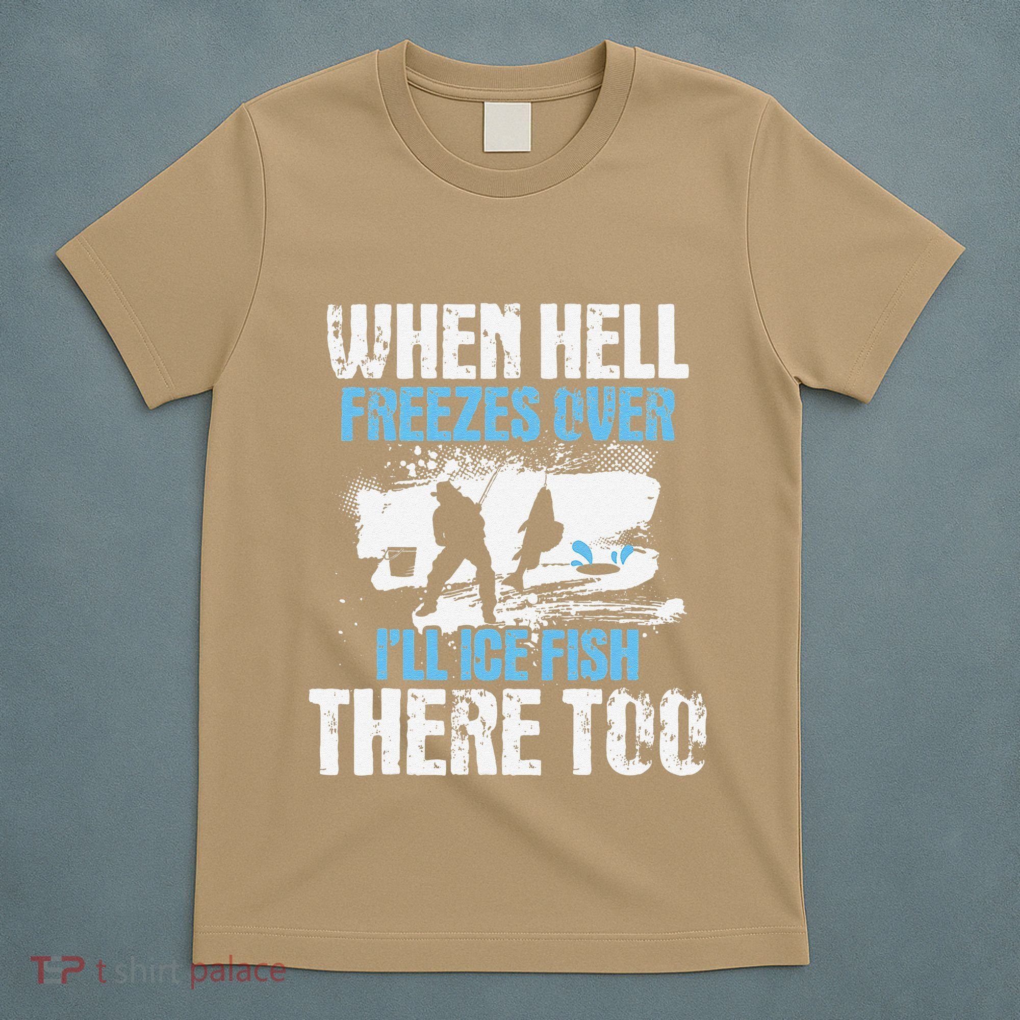 Ice Fishing When Hell Freezes Over ILl Ice Fish There Too T-Shirt