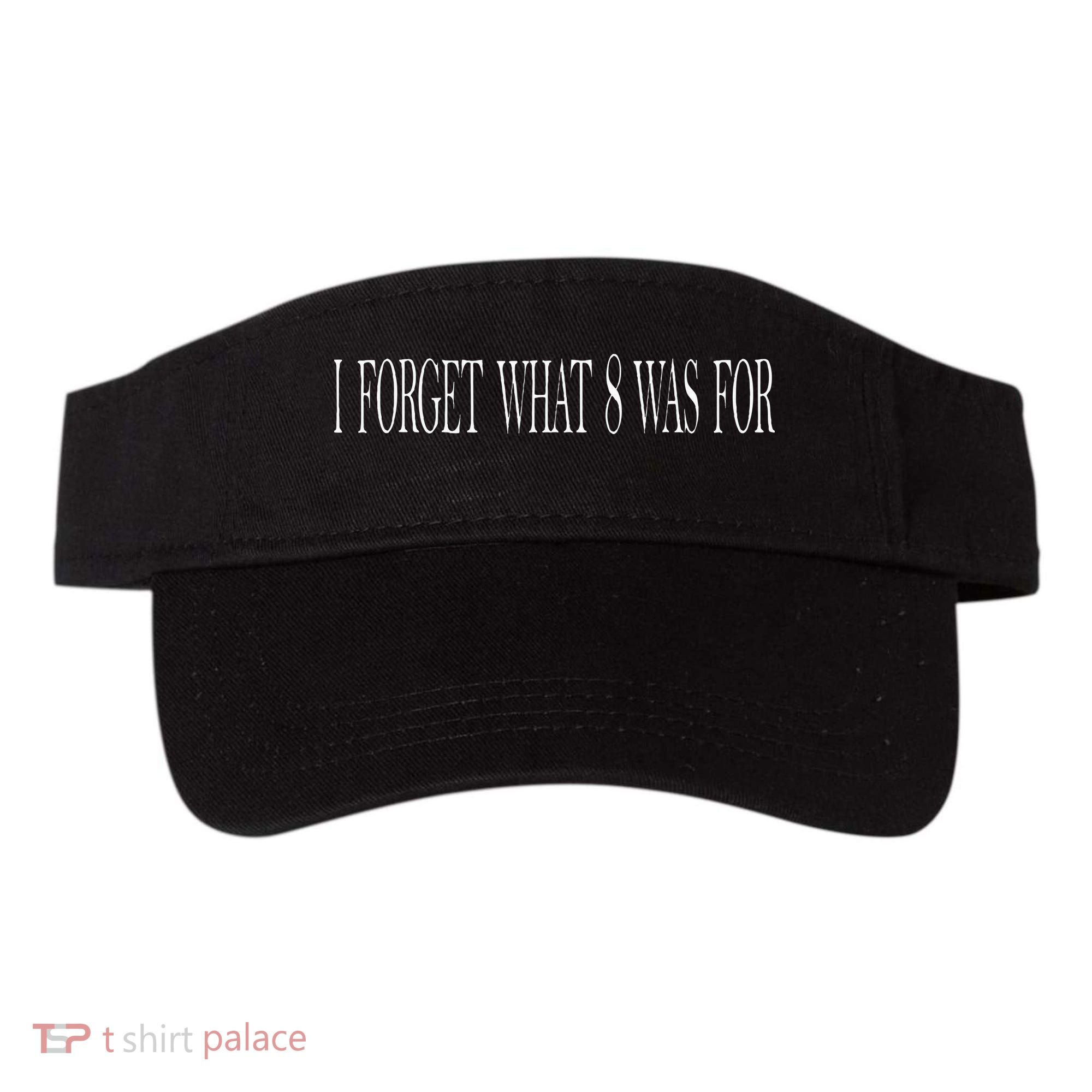 I Forget What 8 Was For Visor