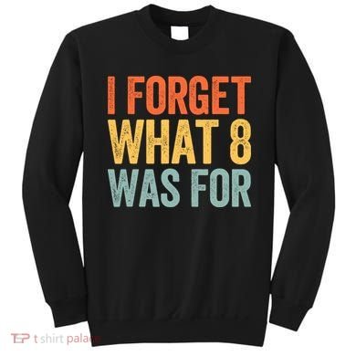I Forget What 8 Was For Sweatshirt