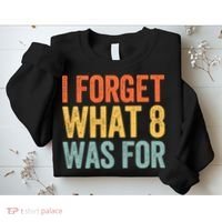 I Forget What 8 Was For Sweatshirt thumb 2