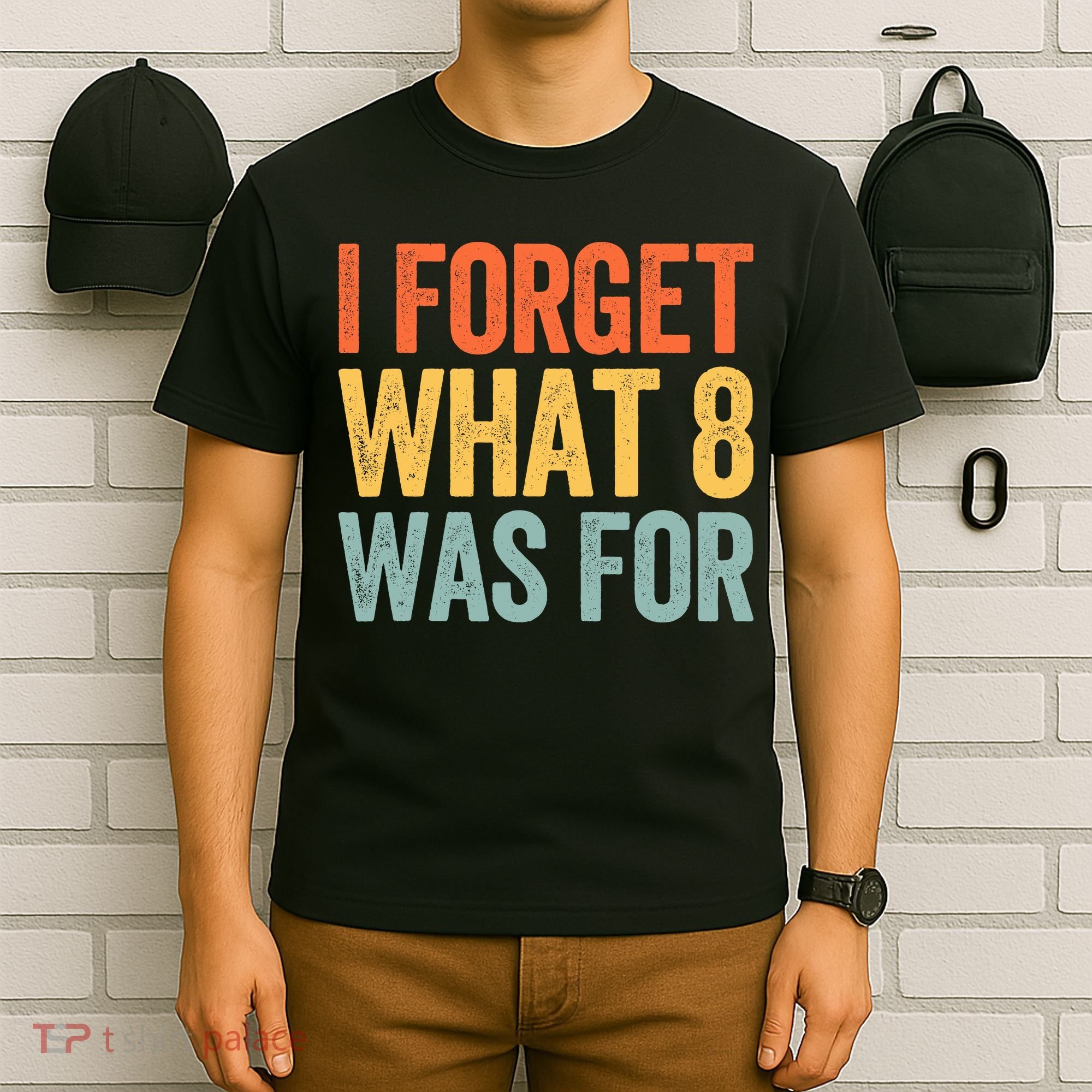 I Forget What 8 Was For T-Shirt