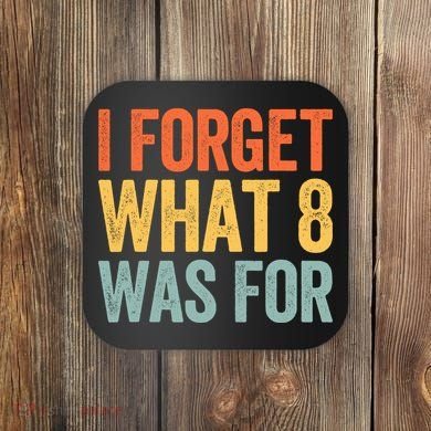 I Forget What 8 Was For Coaster