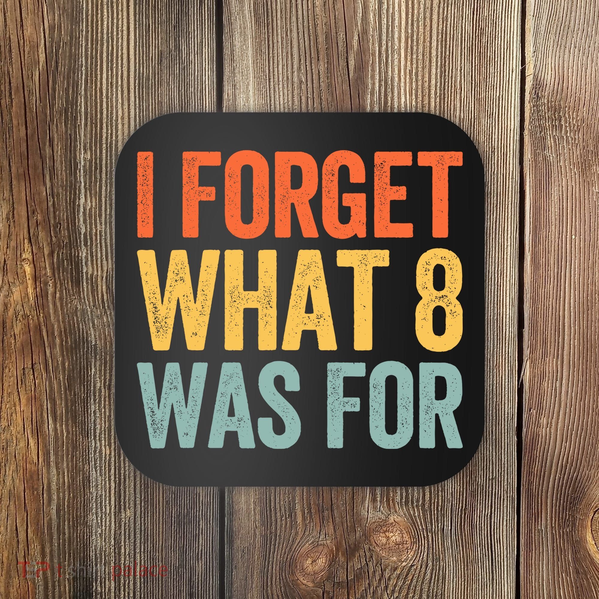 I Forget What 8 Was For Coaster