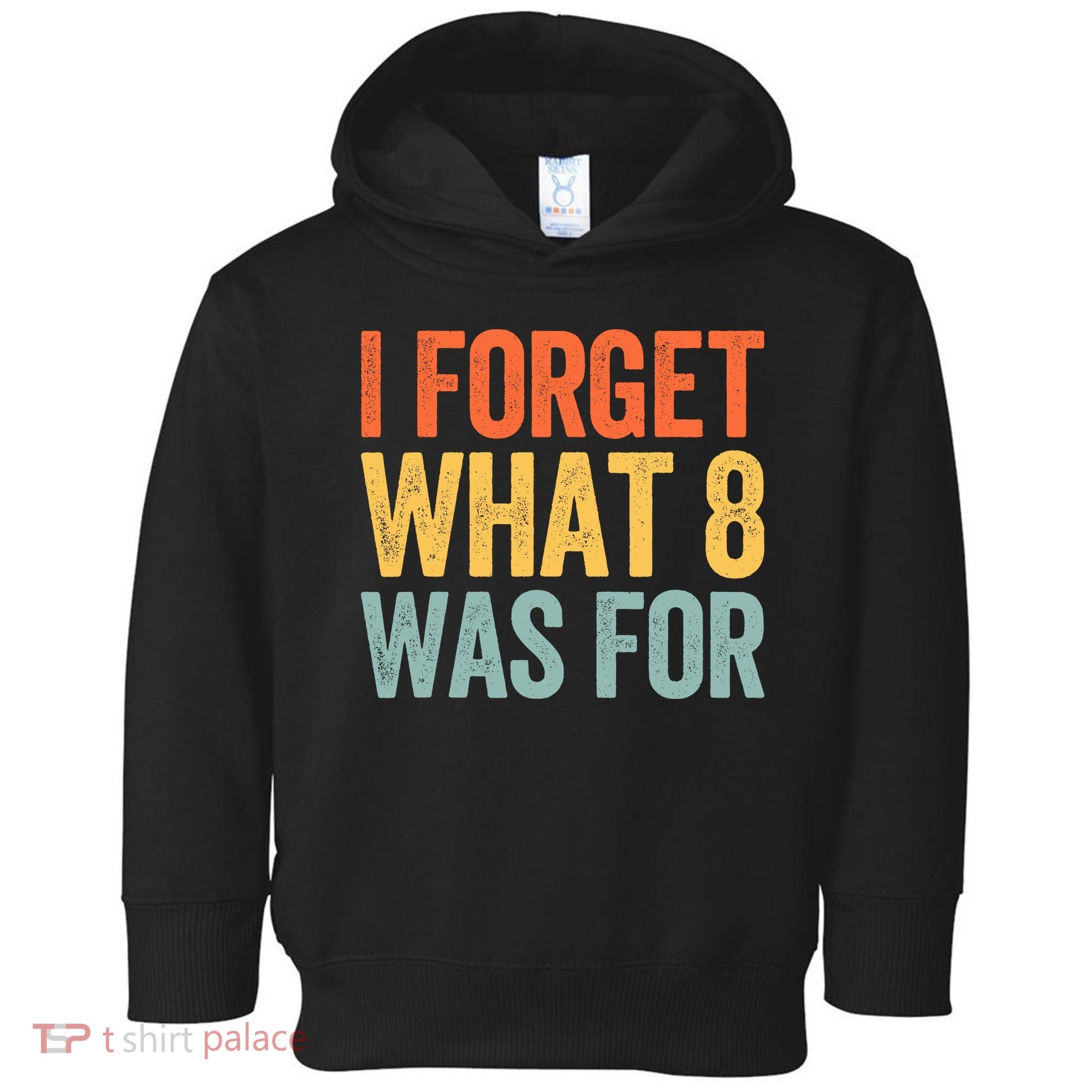 I Forget What 8 Was For Toddler Hoodie
