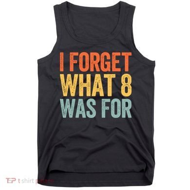 I Forget What 8 Was For Tank Top