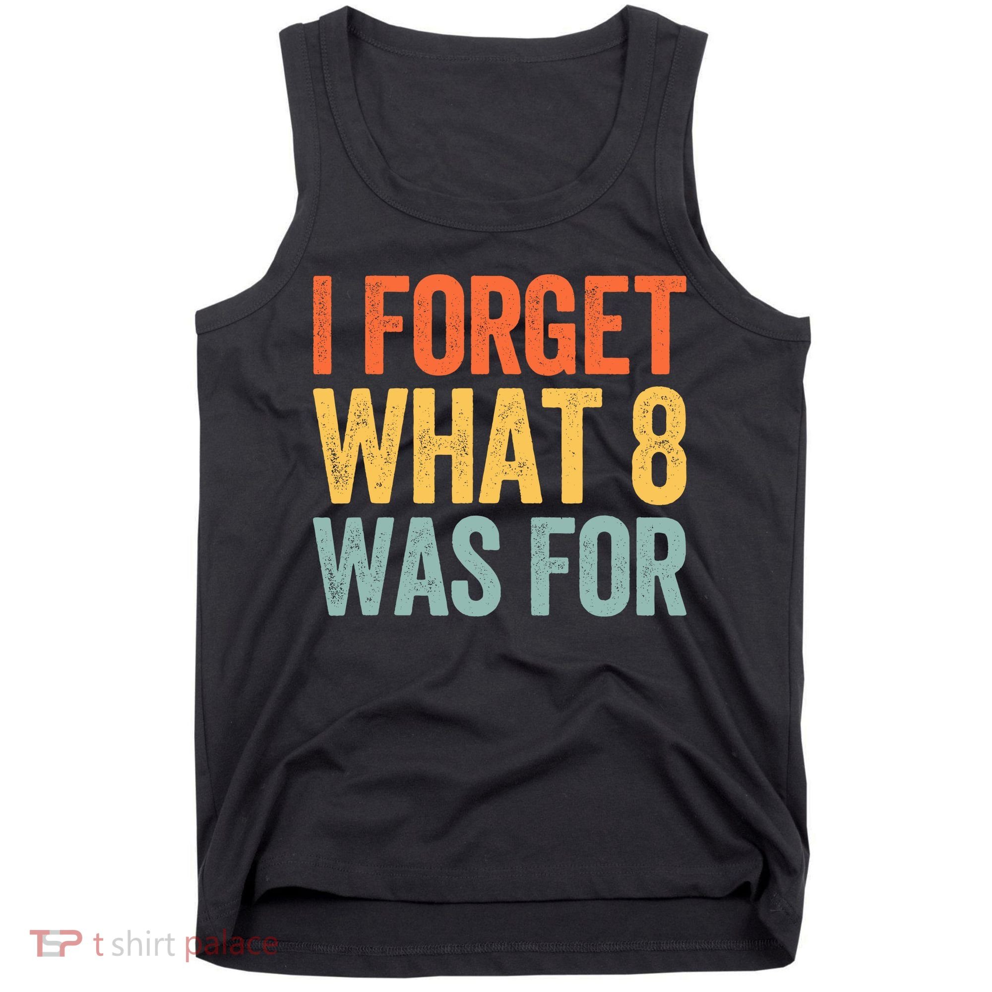 I Forget What 8 Was For Tank Top