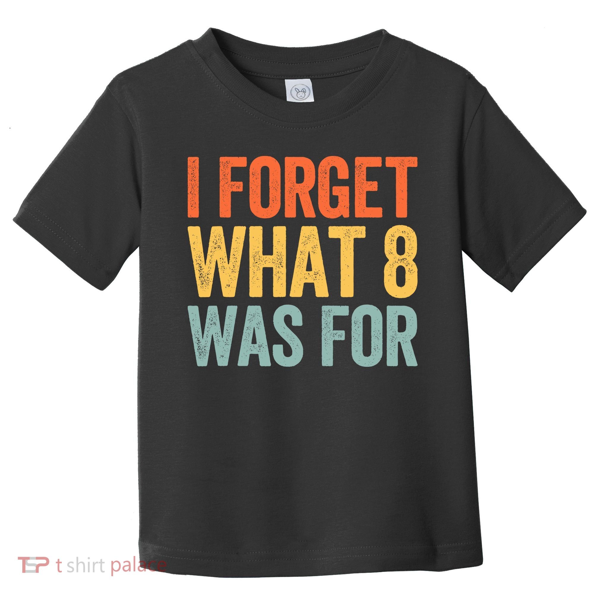 I Forget What 8 Was For Toddler T-Shirt