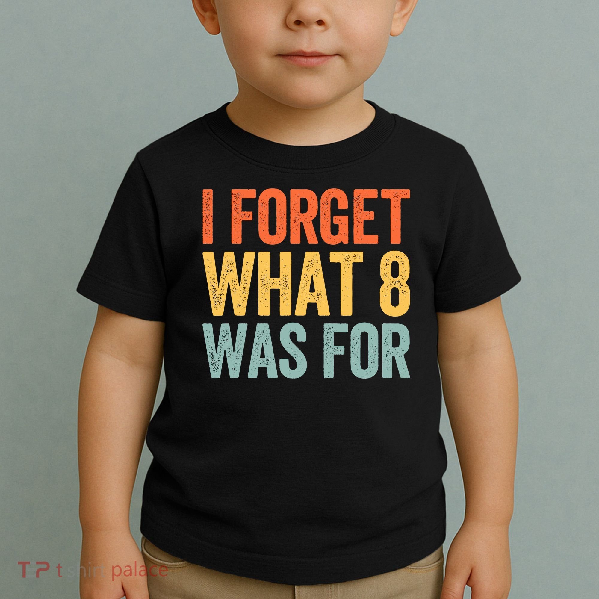 I Forget What 8 Was For Toddler T-Shirt