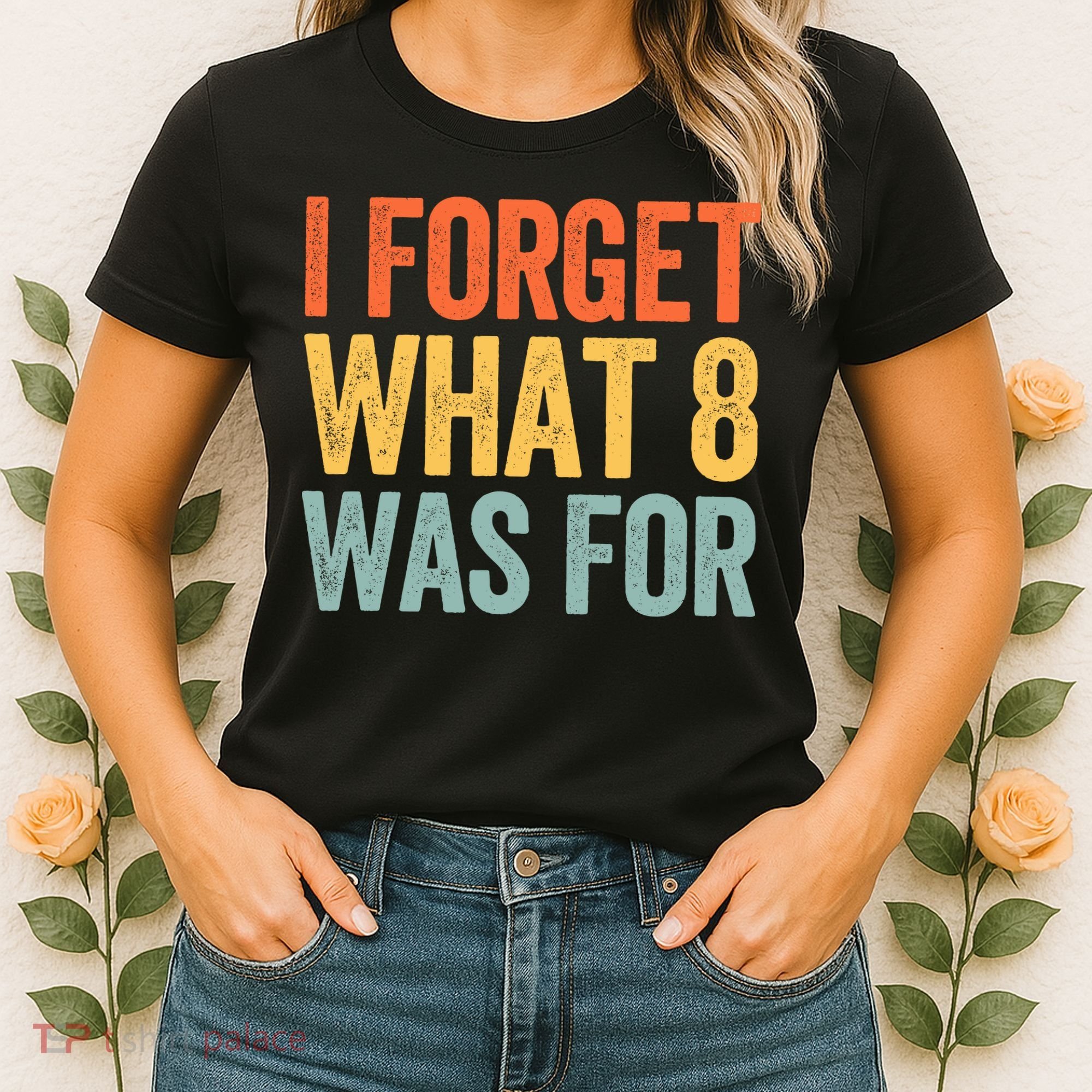 I Forget What 8 Was For Women's T-Shirt