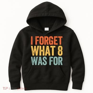 I Forget What 8 Was For Kids Hoodie