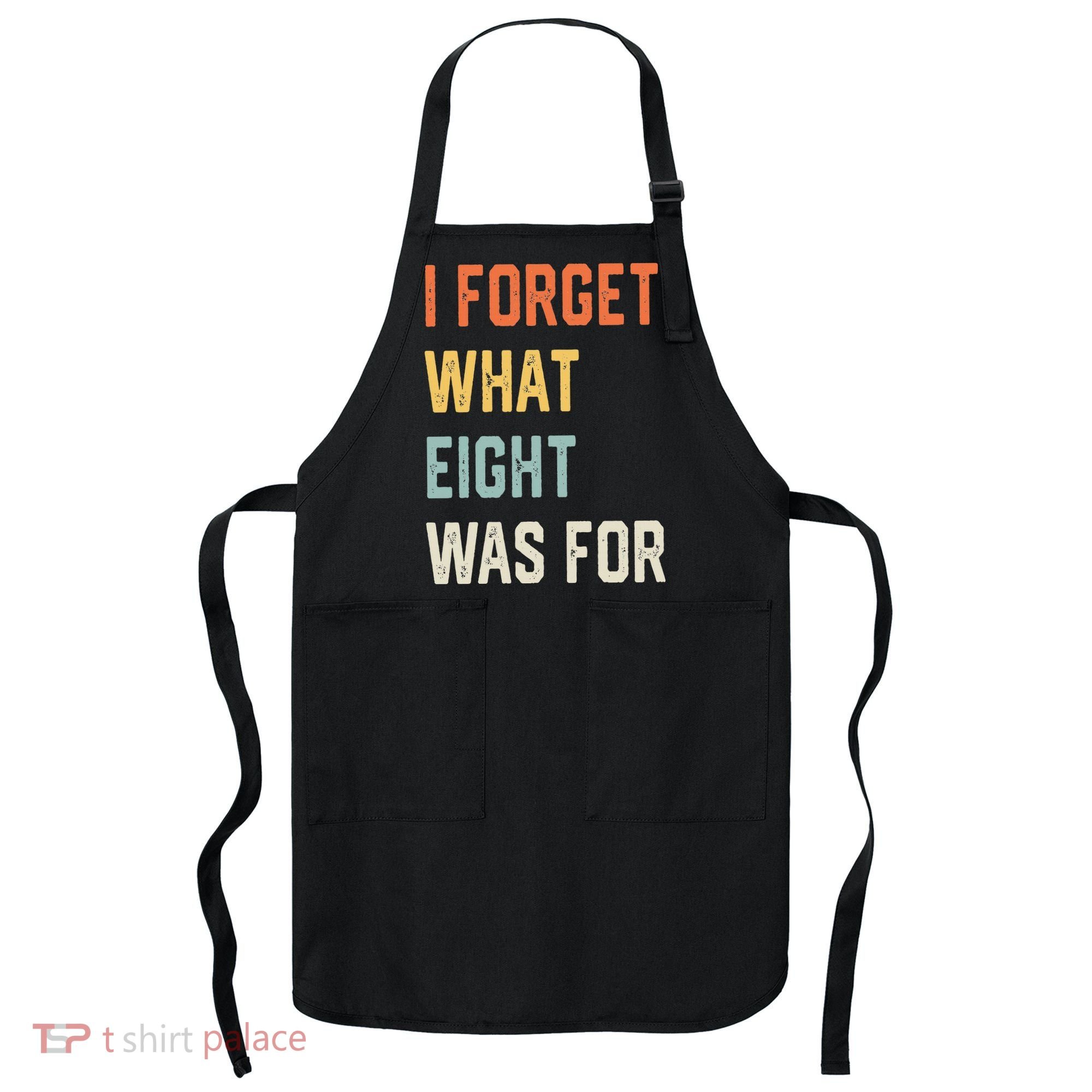 I Forget What 8 Was For Apron