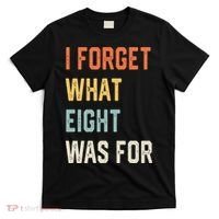 I Forget What 8 Was For T-Shirt thumb 0