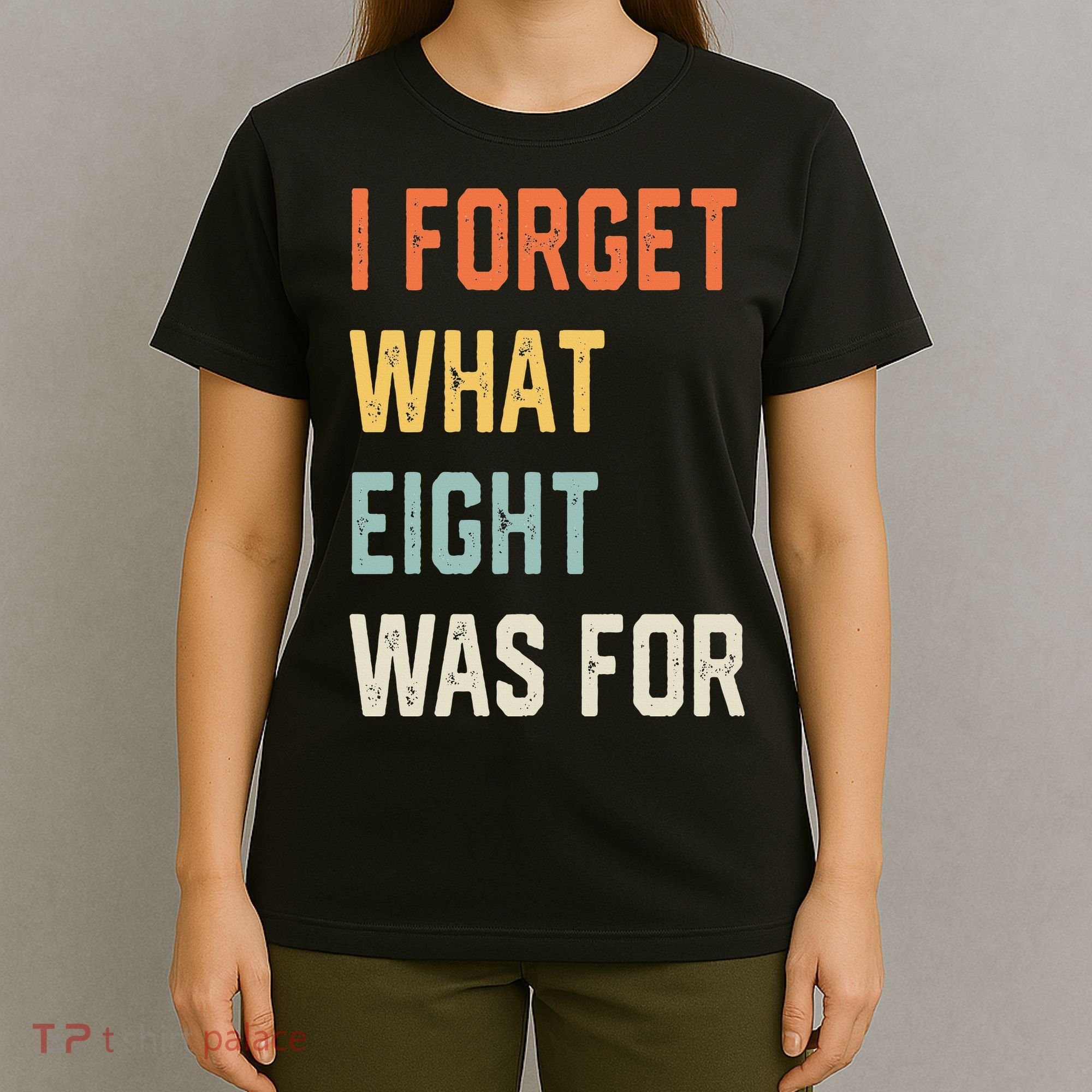 I Forget What 8 Was For T-Shirt