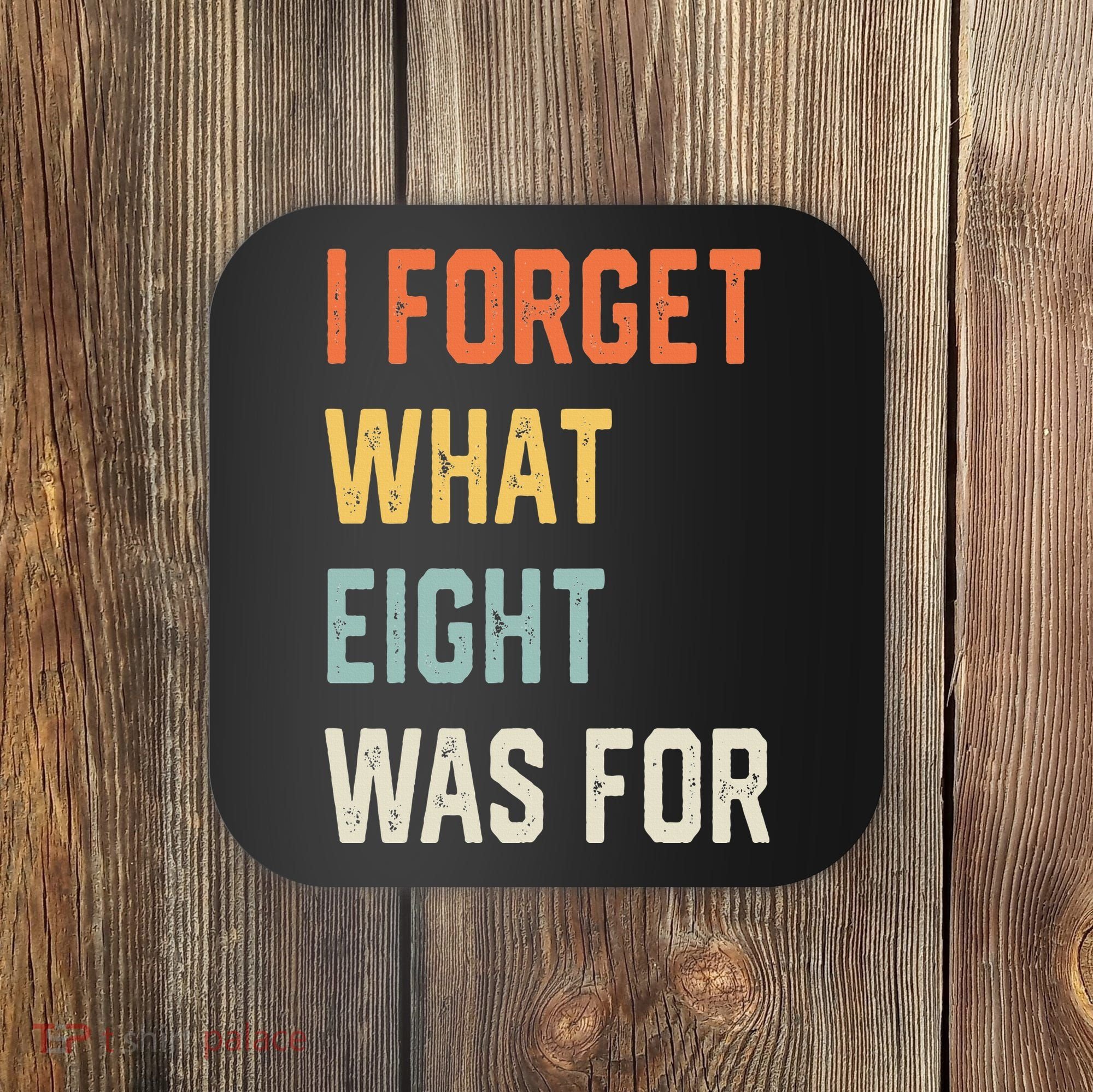 I Forget What 8 Was For Coaster