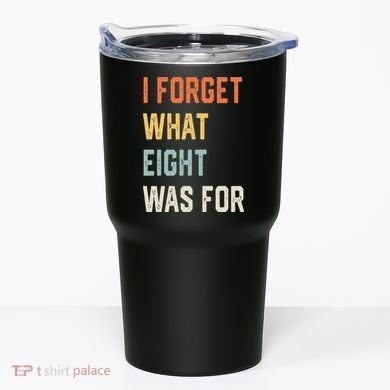 I Forget What 8 Was For Tumbler