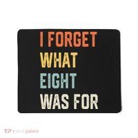 I Forget What 8 Was For Mousepad thumb 0