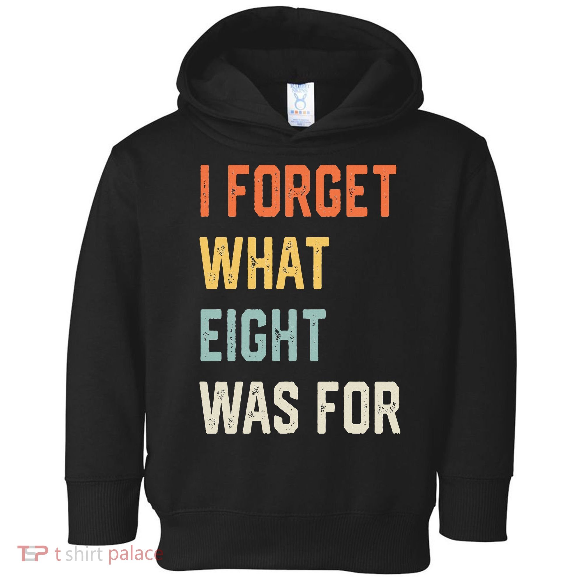 I Forget What 8 Was For Toddler Hoodie