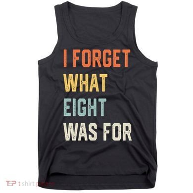 I Forget What 8 Was For Tank Top