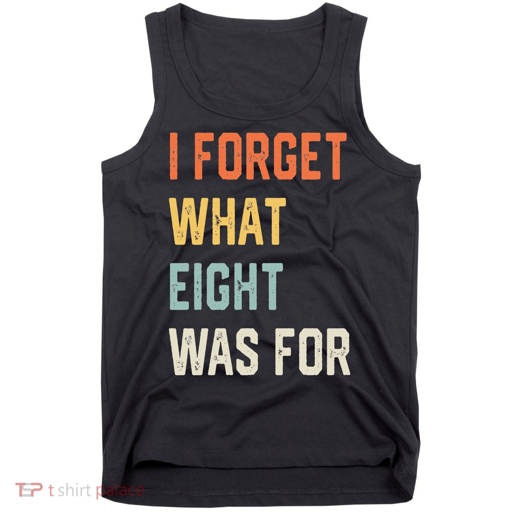 I Forget What 8 Was For Tank Top