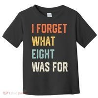 I Forget What 8 Was For Toddler T-Shirt thumb 0