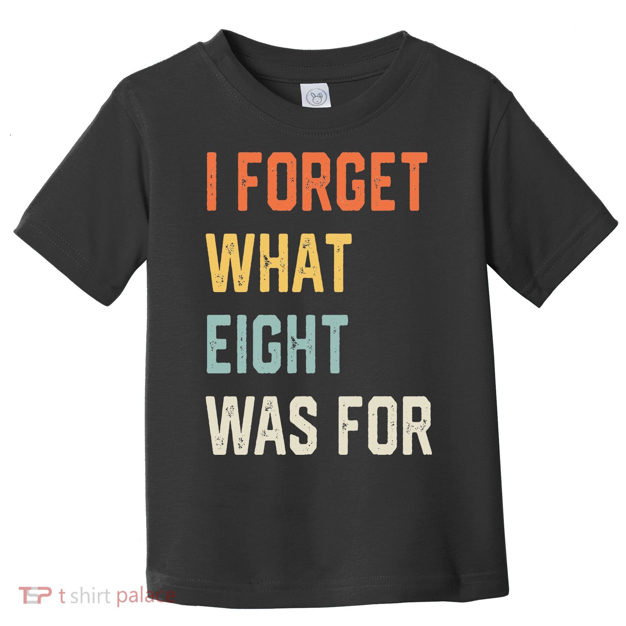 I Forget What 8 Was For Toddler T-Shirt
