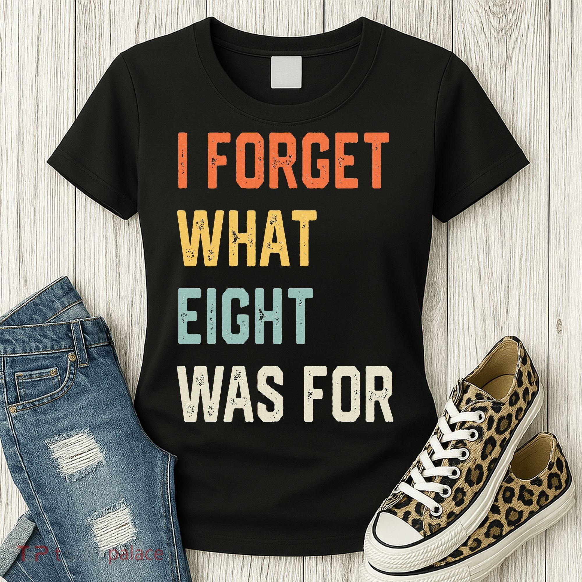 I Forget What 8 Was For Women's T-Shirt