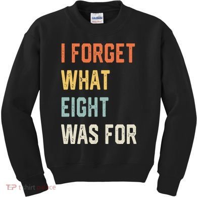 I Forget What 8 Was For Kids Sweatshirt